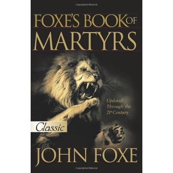 Foxe's Book of Martyrs by John Foxe (Pure Gold Classics) Foxe's Book of Martyrs by John Foxe (Pure Gold Classics)